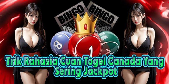 Trik Rahasia Cuan Togel Canada Yang Sering Jackpot