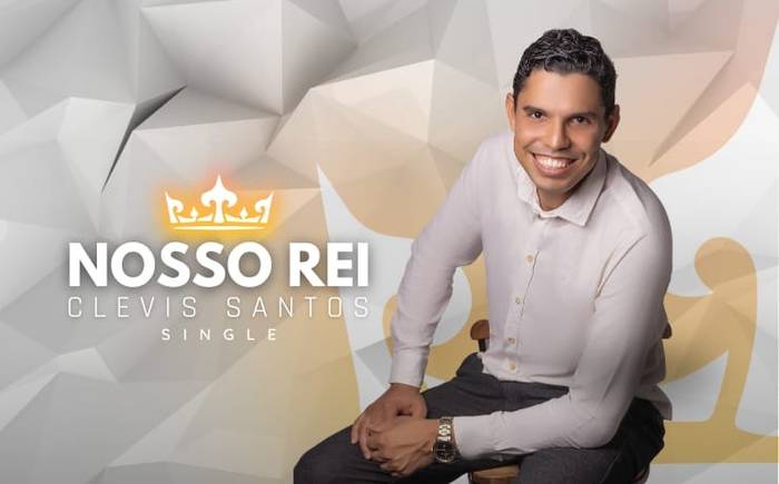 Cantor Clevis Santos lança o single "Nosso Rei", seu quarto single autoral