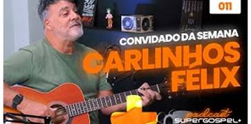 Confira a entrevista com Carlinhos Félix, no penúltimo episódio do "Supergospel + Podcast"