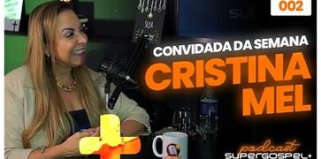 Confira a entrevista de Cristina Mel no segundo episódio do "Supergospel + Podcast"