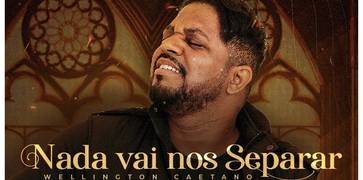 Wellington Caetano lança o single "Nada Vai Nos Separar" pela Futura Music