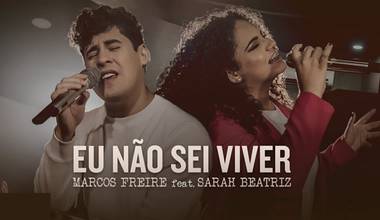 Marcos Freire lança clipe com participação de Sarah Beatriz - Eu Não Sei Viver