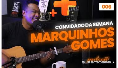 Confira a entrevista com Marquinhos Gomes, no sexto episódio do "Supergospel + Podcast"