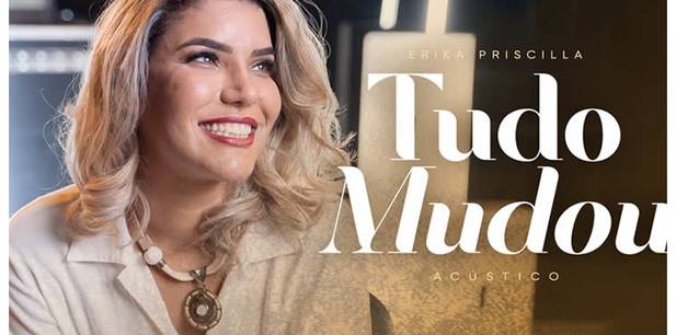 Erika Priscilla lança versão acústica do single “Tudo Mudou” que conta parte do seu testemunho de vida