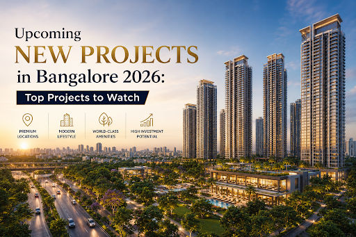 Upcoming New Projects in Bangalore 2026: Top Projects to Watch