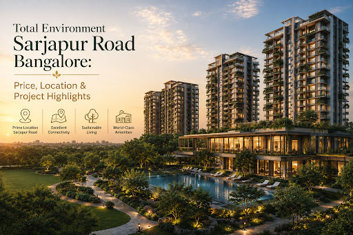 Total Environment Sarjapur Road Bangalore: Price, Location & Project Highlights