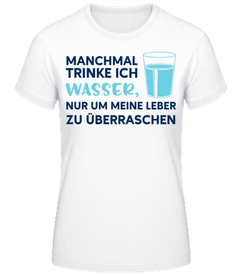 Manchmal Trinke Ich Wasser - Frauen Basic T-Shirt - Weiß - Vorne