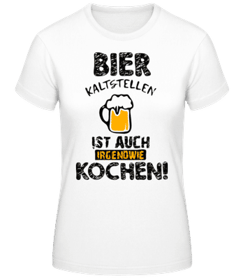 Bier Kaltstellen Ist Wie Kochen - Frauen Basic T-Shirt - Weiß - Vorne