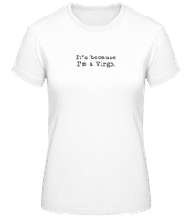 It's Because I'm A Virgo · Frauen Basic T-Shirt