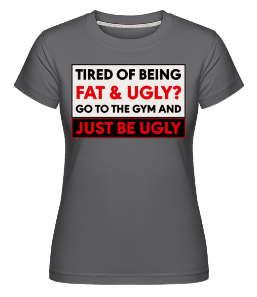 Aperçu: Tired Of Being Fat And Ugly -  T-shirt Shirtinator femme - Anthracite - Devant
