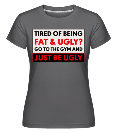 Tired Of Being Fat And Ugly -  T-shirt Shirtinator femme - Anthracite - Devant