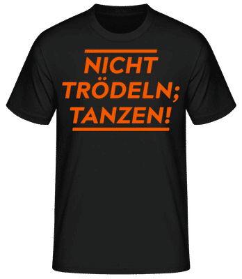 Nicht Trödeln, Tanzen! - Männer Basic T-Shirt - Schwarz - Vorne