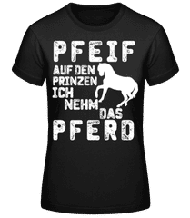 Pfeif Auf Den Prinzen Ich Nehm Das Pferd · Frauen Basic T-Shirt