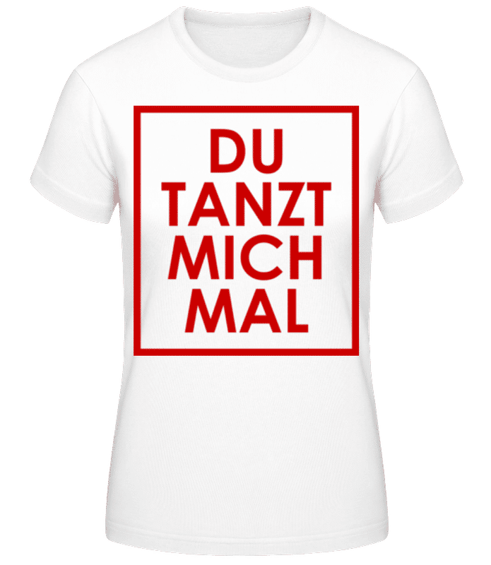Vorschau: Du Tanzt Mich Mal Rahmen - Frauen Basic T-Shirt - Weiß - Vorne
