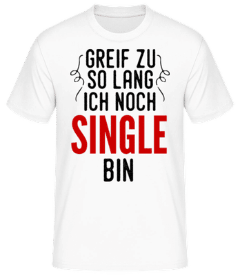 Greif Zu Ich Bin Noch Single - Männer Basic T-Shirt - Weiß - Vorne