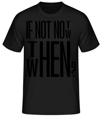 If Not Now Then When - Männer Basic T-Shirt - Schwarz - Vorne