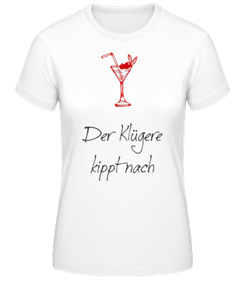 Der Klügere Kippt Nach Cocktail - Frauen Basic T-Shirt - Weiß - Vorne