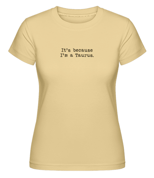 Preview: It's Because I'm A Taurus - Shirtinator Women's T-Shirt - Yellow - Front