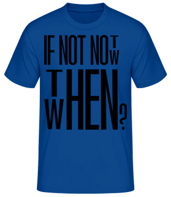 If Not Now Then When - Männer Basic T-Shirt - Royalblau - Vorne