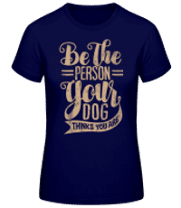 Be The Person Your Dog Thinks You Are - Women's Basic T-Shirt - Navy - Front