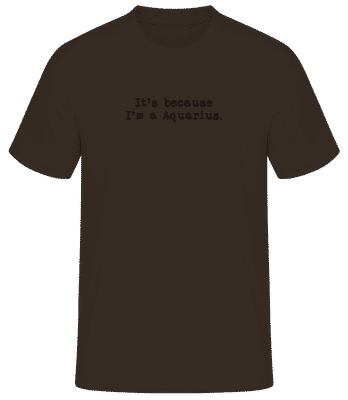 It's Because I'm A Aquarius - Männer Basic T-Shirt - Braun - Vorne
