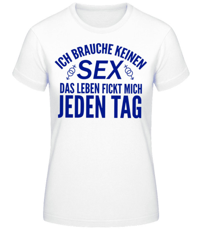 Vorschau: Das Leben Fickt Mich Jeden Tag - Frauen Basic T-Shirt - Weiß - Vorne