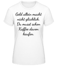 Geld Macht Nicht Glücklich - Frauen Basic T-Shirt - Weiß - Vorne