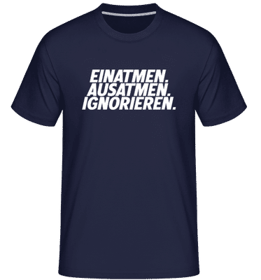 Einatmen Ausatmen Ignorieren - Shirtinator Männer T-Shirt - Marine - Vorne