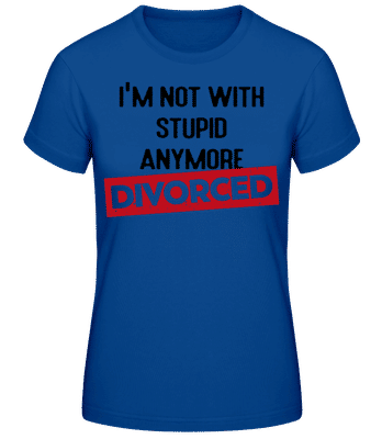 Im Not With Stupid Anymore-Divorced - Frauen Basic T-Shirt - Royalblau - Vorne