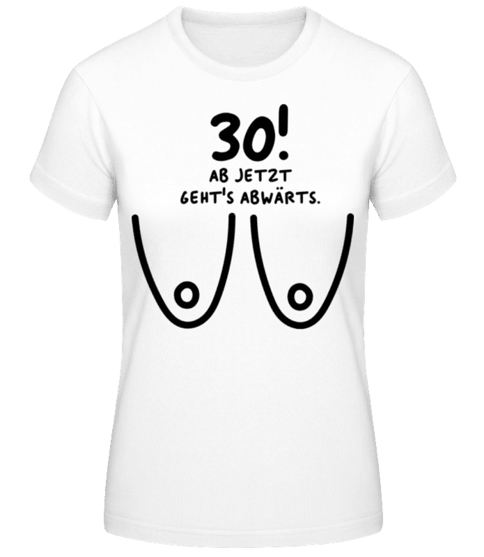 Vorschau: 30 Jahre Frau Ab Jetzt Geht´s Abwärts - Frauen T-Shirt B&C - Weiß - Vorne