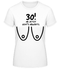 30 Jahre Frau Ab Jetzt Geht´s Abwärts · Frauen T-Shirt B&C