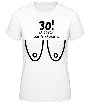 30 Jahre Frau Ab Jetzt Geht´s Abwärts - Frauen T-Shirt B&C - Weiß - Vorne
