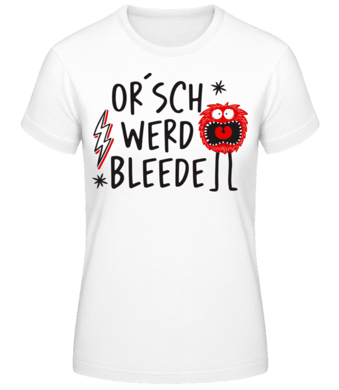 Vorschau: Or´sch Werd Bleede - Frauen Basic T-Shirt - Weiß - Vorne