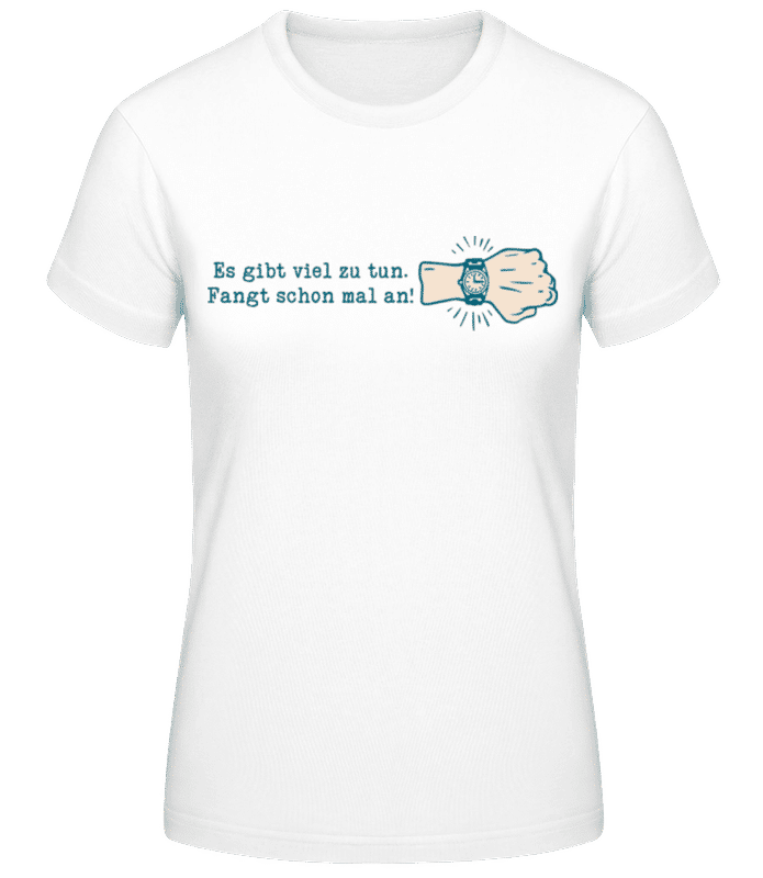 Vorschau: Es Gibt Viel Zu Tun Fangt Schon Mal An - Frauen Basic T-Shirt - Weiß - Vorne
