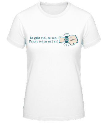 Es Gibt Viel Zu Tun Fangt Schon Mal An - Frauen Basic T-Shirt - Weiß - Vorne