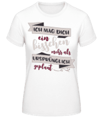 Ich Mag Dich Mehr Als Geplant - Frauen Basic T-Shirt - Weiß - Vorne