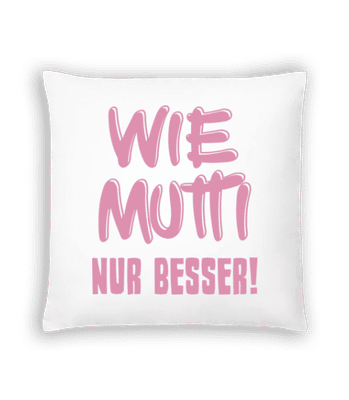Wie Mutti, Nur Besser! - Kissen - Weiß - Vorne