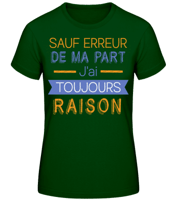 De Ma Part J'ai Toujours Raison - T-shirt standard Femme - Vert bouteille - Devant