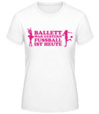 Ballett Gestern Fußball Heute - Frauen Basic T-Shirt - Weiß - Vorne