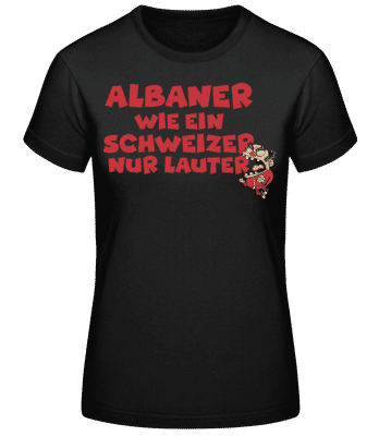 Albaner Wie Schweizer Nur Lauter - Frauen Basic T-Shirt - Schwarz - Vorne