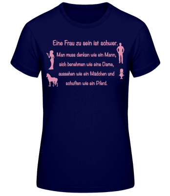 Eine Frau Zu Sein Ist Schwer - Frauen Basic T-Shirt - Marine - Vorne