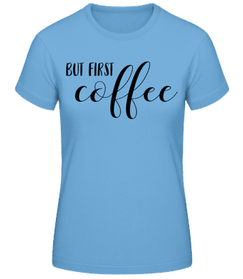 But First Coffee Black - Dámské basic tričko - Světle modrá - Napřed