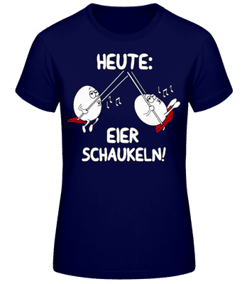 Heute Eier Schaukeln - Frauen Basic T-Shirt - Marine - Vorne