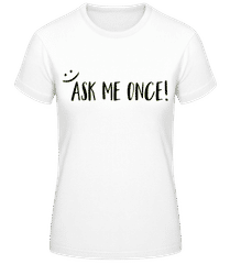 Ask Me Once · Frauen Basic T-Shirt