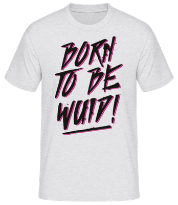 Born To Be Wuid! - Männer Basic T-Shirt - Grau meliert - Vorne