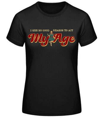 No Good Reason To Act My Age - Women's Basic T-Shirt - Black - Front