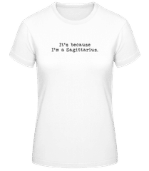 It's Because I'm A Sagittarius · Frauen Basic T-Shirt