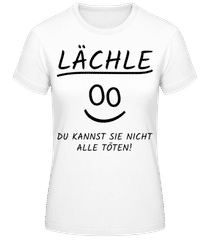 Lächle Du Kannst Nicht Alle Töten · Frauen Basic T-Shirt