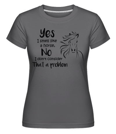 I Smell Like A Horse -  Shirtinator Women's T-Shirt - Anthracite - Front
