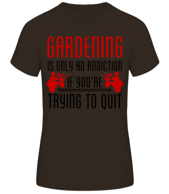Gardening Is An Addiction - Women's Basic T-Shirt - Brown - Front